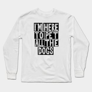 I'm Here To Pet All The Dogs Long Sleeve T-Shirt